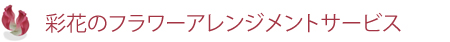 彩花のフラワーアレンジメントサービス